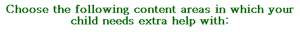 Text Box: Choose the following content areas in which your child needs extra help with:
